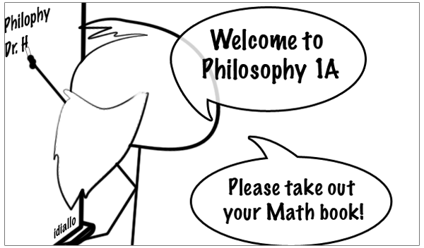 Welcome to philosophy 1A please take out your math book