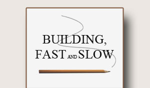 Building, Fast and Slow
